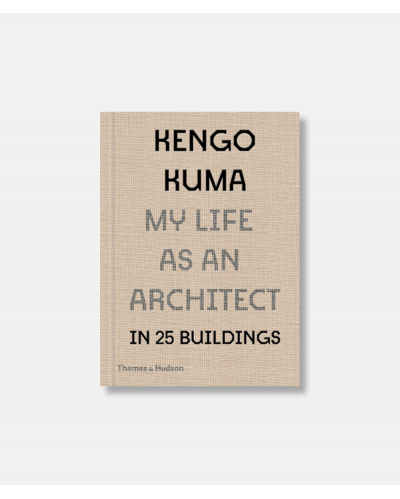 Kengo Kuma - My Life as an Architect in 25 Buildings