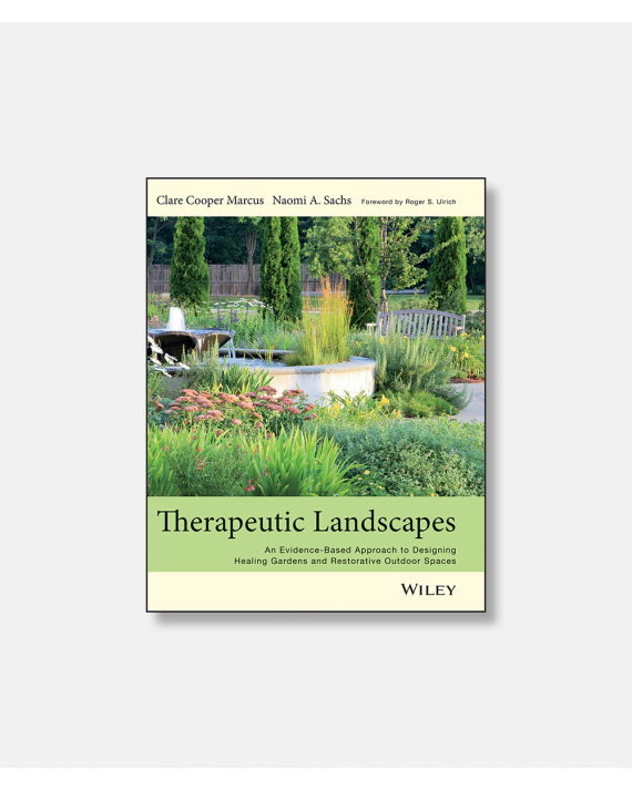Therapeutic Landscapes -  An Evidence-Based Approach to Designing Healing Gardens and Restorative Outdoor Spaces