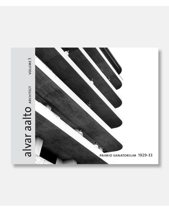 Alvar Aalto Architect - vol 5: Paimio Sanatorium 1929-33