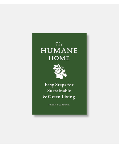 The Humane Home - Easy Steps for Sustainable & Green Living