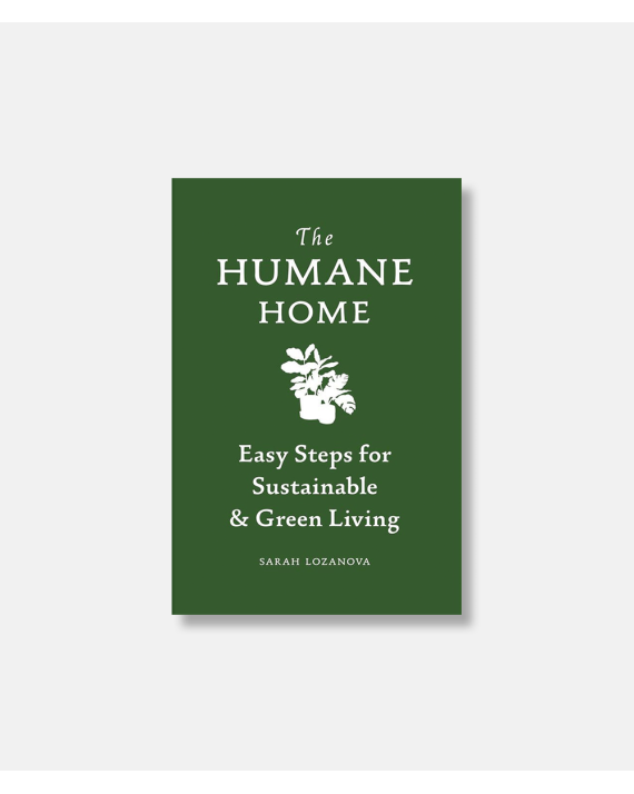 The Humane Home - Easy Steps for Sustainable & Green Living