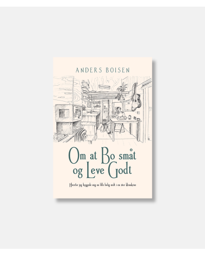 Om at bo godt og leve småt - Hvorfor jeg byggede mig en lille bolig midt i en stor klimakrise