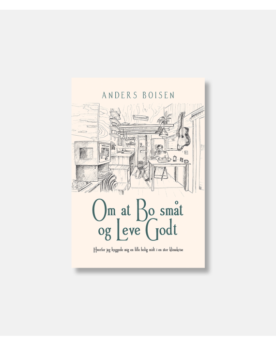 Om at bo godt og leve småt - Hvorfor jeg byggede mig en lille bolig midt i en stor klimakrise